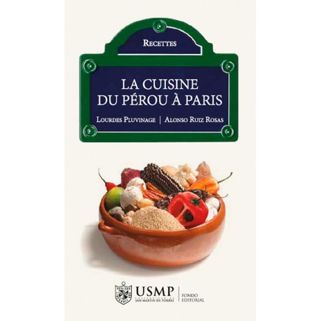 La Cuisine du Pérou à Paris - Livre de Recettes péruviennes en français - Lourdes Pluvinage, Alonso Ruiz Rosas Ed. USMP