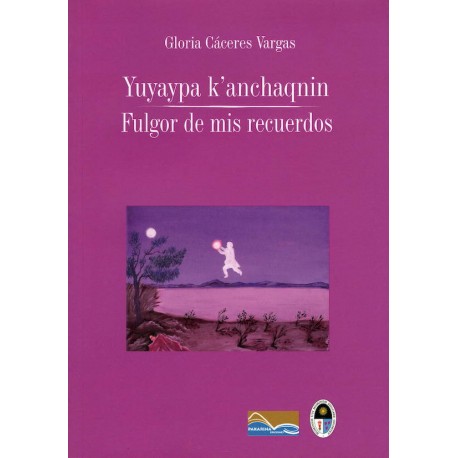 Yuyaypa K'anchaqnin Fulgor de mis recuerdos - Gloria Cáceres Vargas - Ed. Pakarina (édition bilingue Quechua/Espagnol)