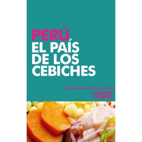 Perú El País de los Cebiches - Gastón Acurio Ed. Planeta