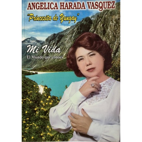 Mi Vida El Mundo Que Conocí - Angelica Harada Vasquez, Princesita de Yungay